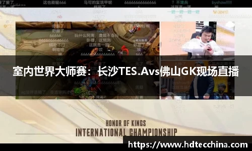 室内世界大师赛：长沙TES.Avs佛山GK现场直播
